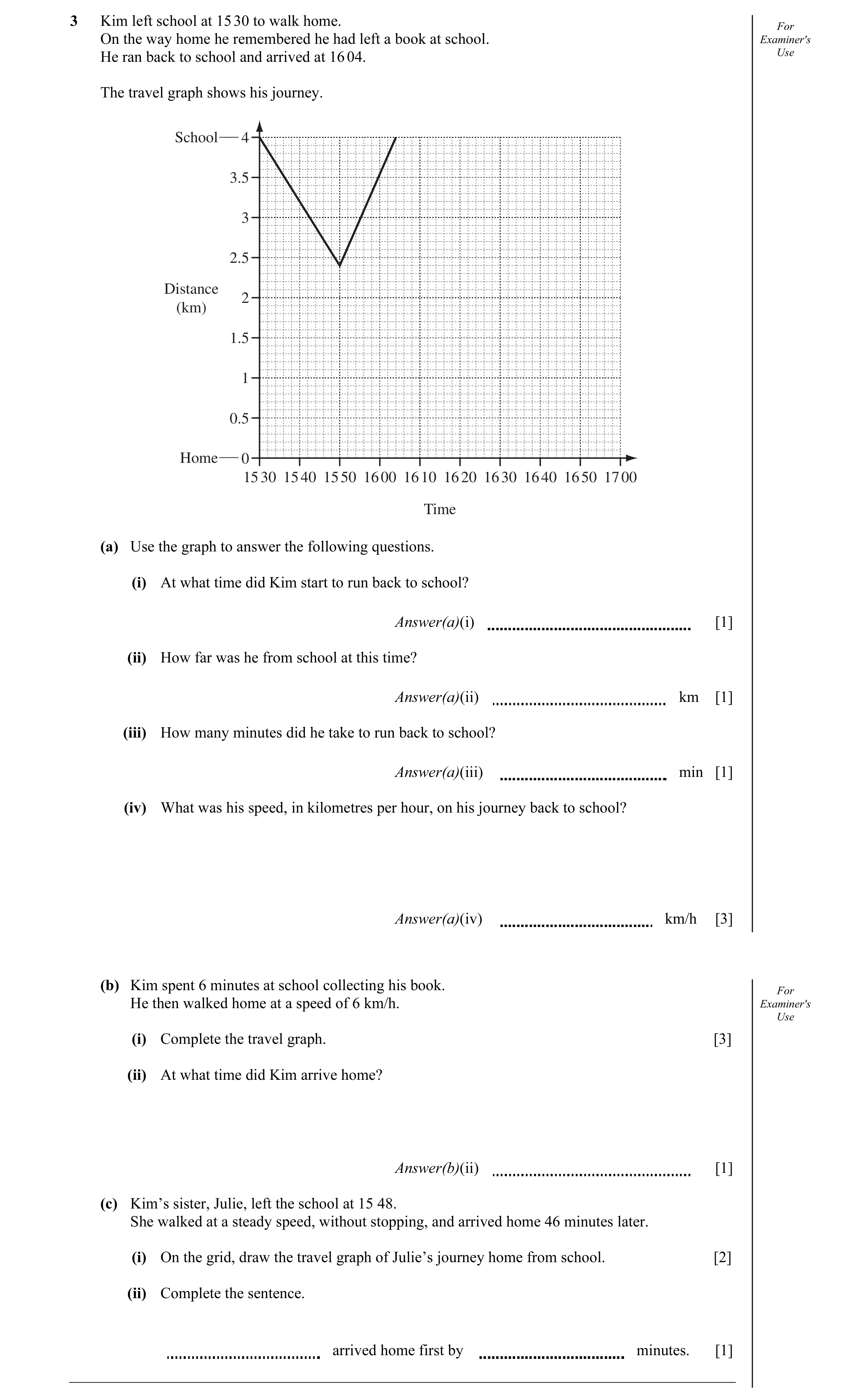 Question 5: Kim left school at 15 30 to walk home. For On the way home he remembered he had left a book at school. Examiner's He ran back to school and…