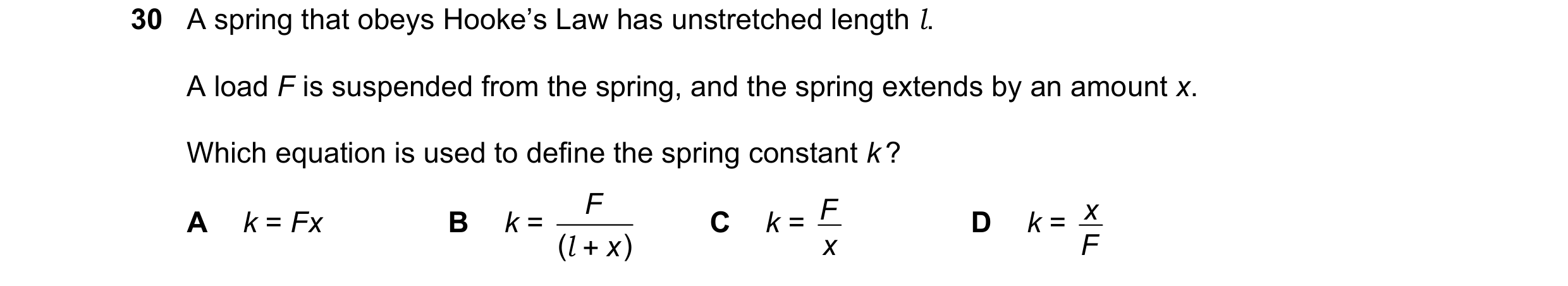Question 30: A spring that obeys Hooke’s Law has unstretched length l. A load F is suspended from the spring, and the spring extends by an amount x. Whi…