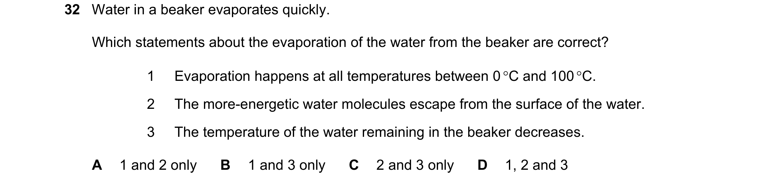 Question 36: Water in a beaker evaporates quickly. Which statements about the evaporation of the water from the beaker are correct? 1 Evaporation happen…