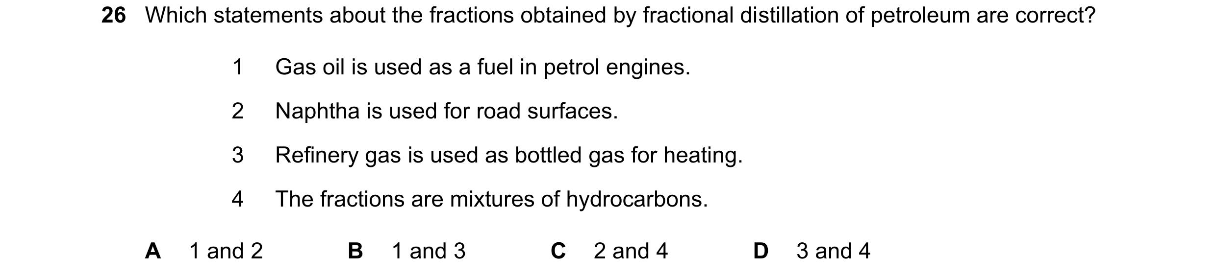 Question 76: Which statements about the fractions obtained by fractional distillation of petroleum are correct? 1 Gas oil is used as a fuel in petrol en…