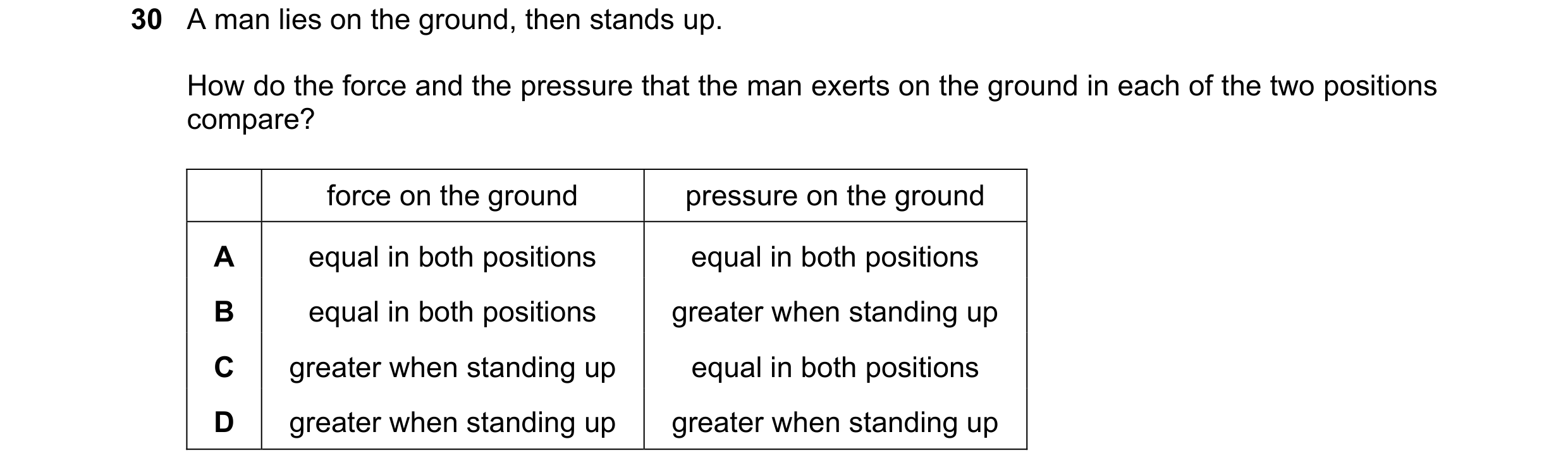 Question 10: A man lies on the ground, then stands up. How do the force and the pressure that the man exerts on the ground in each of the two positions …