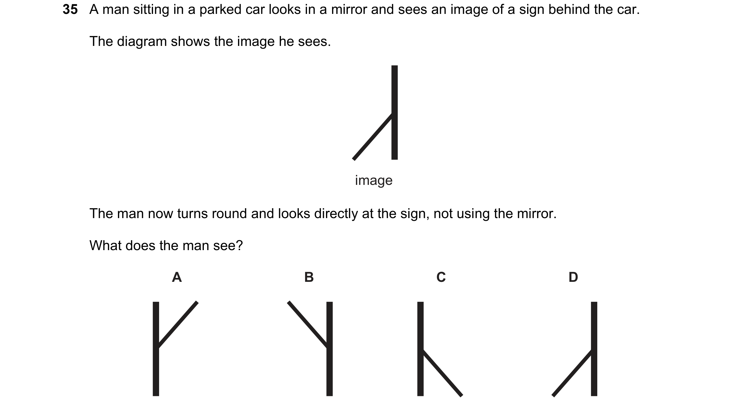Question 89: A man sitting in a parked car looks in a mirror and sees an image of a sign behind the car. The diagram shows the image he sees. image The …