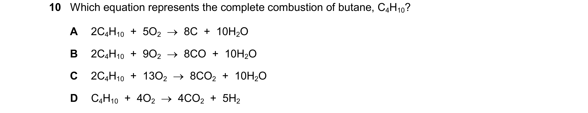 Question 38: Which equation represents the complete combustion of butane, C4H10? A 2C4H10  +  5O2    8C  +  10H2O B 2C4H10  +  9O2    8CO  +  10H2O C …