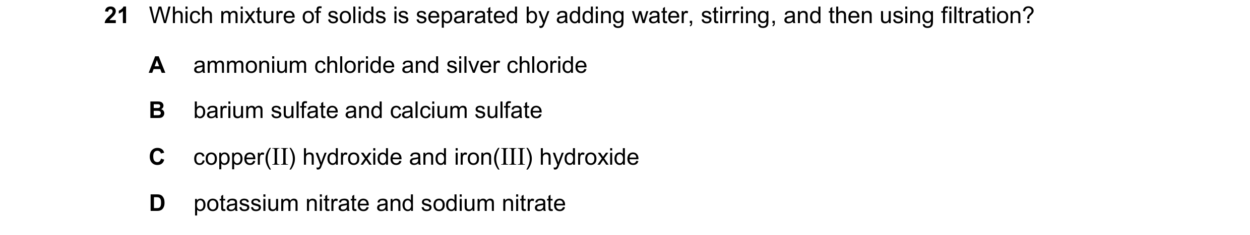 Question 37: Which mixture of solids is separated by adding water, stirring, and then using filtration? A ammonium chloride and silver chloride B barium…