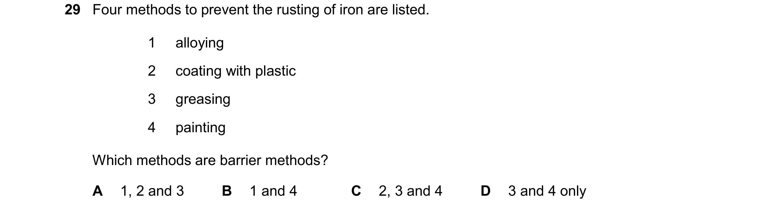 Question 16: Four methods to prevent the rusting of iron are listed. 1 alloying 2 coating with plastic 3 greasing 4 painting Which methods are barrier m…