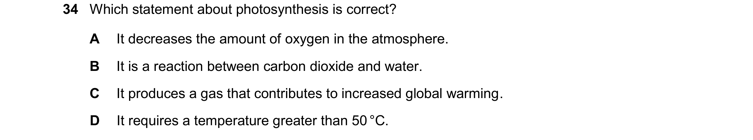 Question 44: Which statement about photosynthesis is correct? A It decreases the amount of oxygen in the atmosphere. B It is a reaction between carbon d…