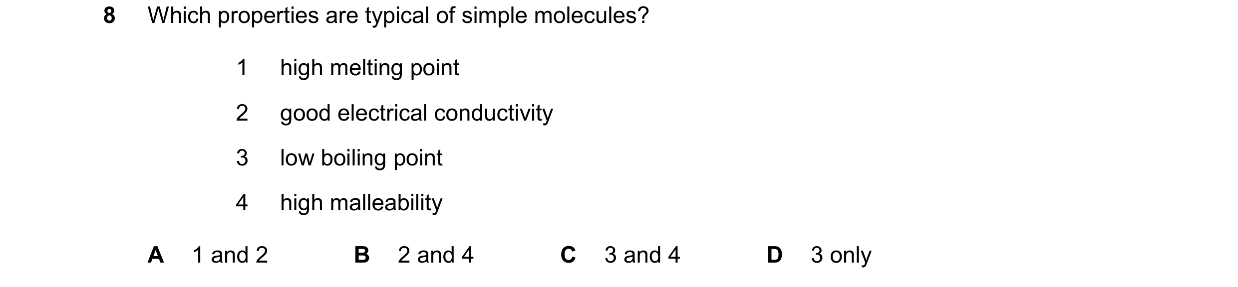 Question 19: Which properties are typical of simple molecules? 1 high melting point 2 good electrical conductivity 3 low boiling point 4 high malleabili…
