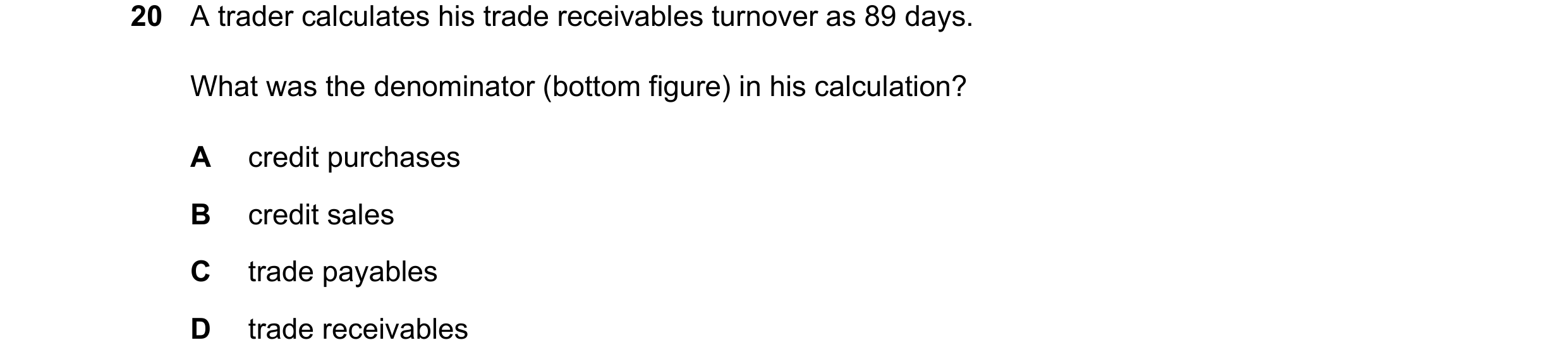 Question 342: A trader calculates his trade receivables turnover as 89 days. What was the denominator (bottom figure) in his calculation? A credit purcha…