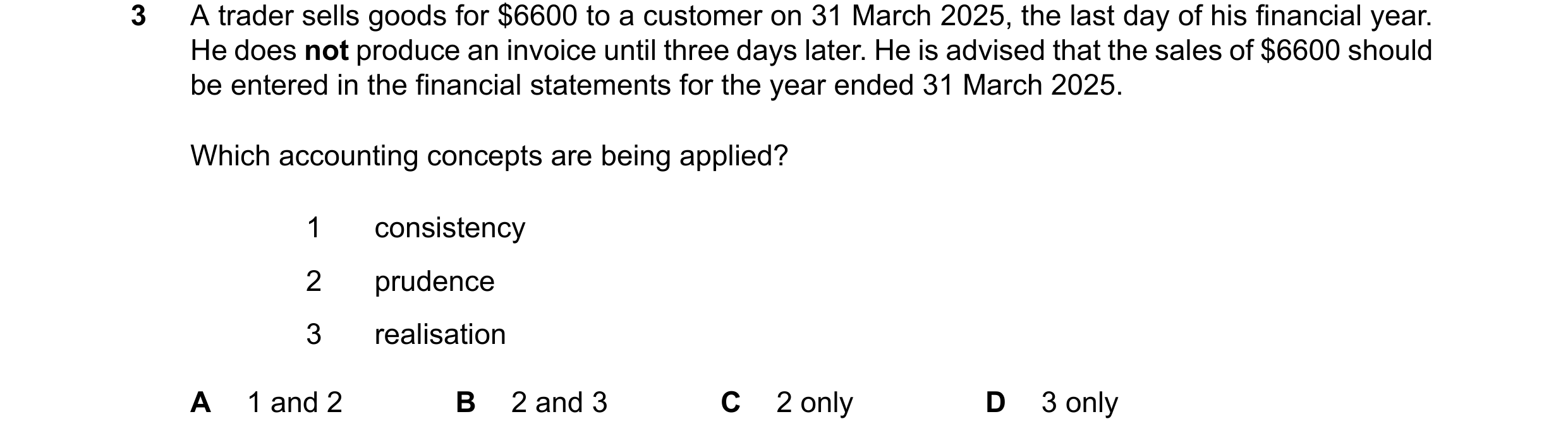 Question 256: A trader sells goods for $6600 to a customer on 31 March 2025, the last day of his financial year. He does not produce an invoice until thr…