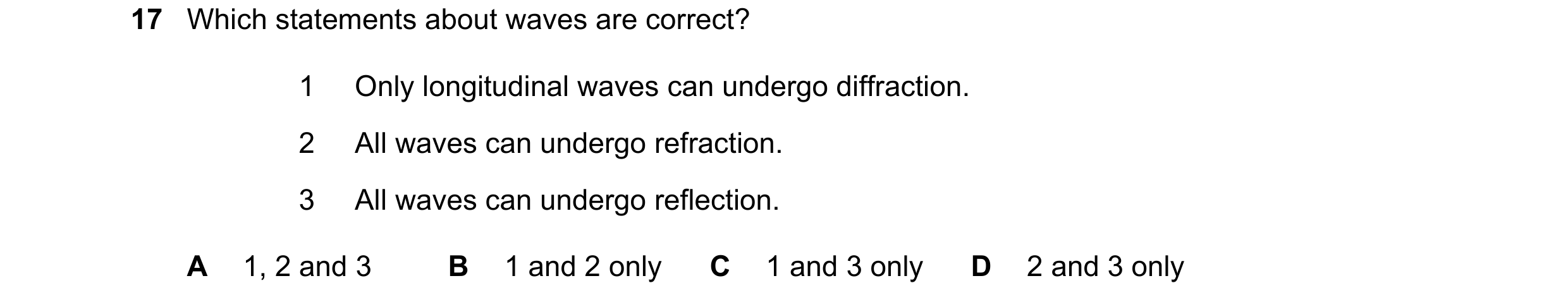 Question 228: Which statements about waves are correct? 1 Only longitudinal waves can undergo diffraction. 2 All waves can undergo refraction. 3 All wave…