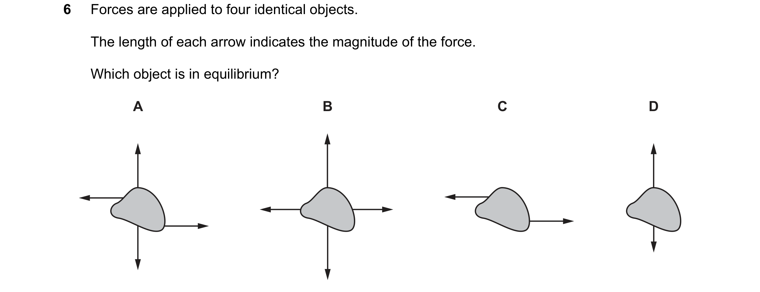 Question 282: Forces are applied to four identical objects. The length of each arrow indicates the magnitude of the force. Which object is in equilibrium…