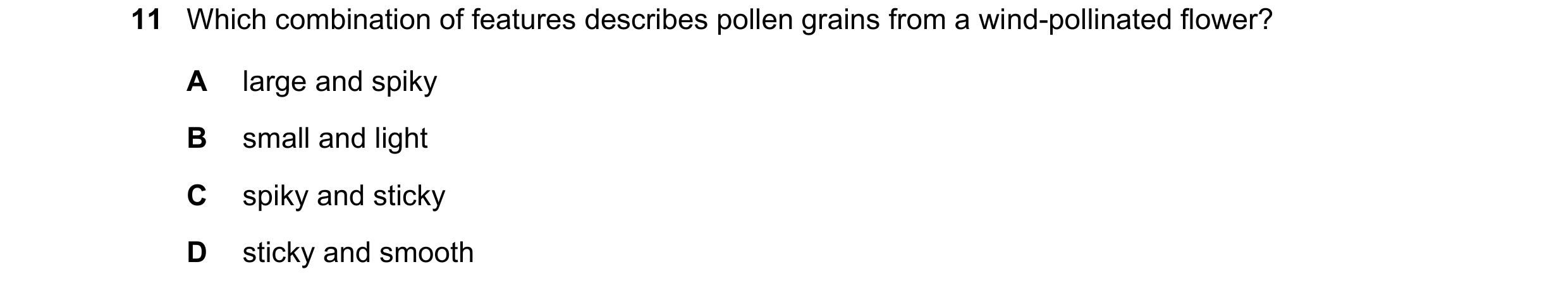 Question 64: Which combination of features describes pollen grains from a wind-pollinated flower? A large and spiky B small and light C spiky and sticky…