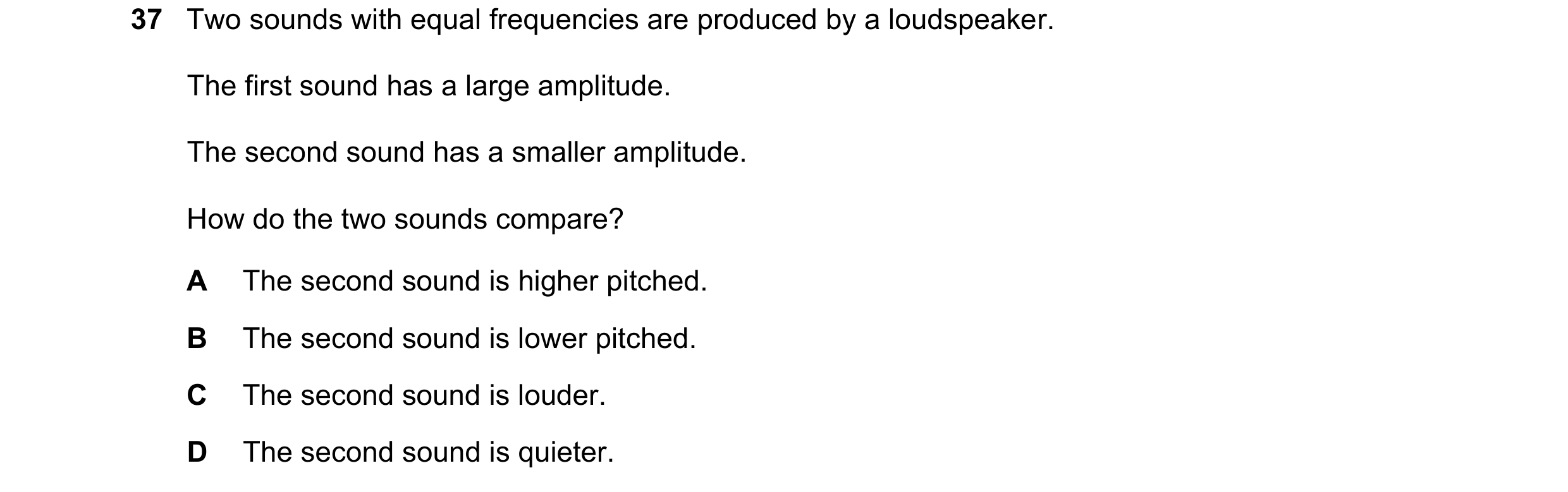 Question 58: Two sounds with equal frequencies are produced by a loudspeaker. The first sound has a large amplitude. The second sound has a smaller ampl…