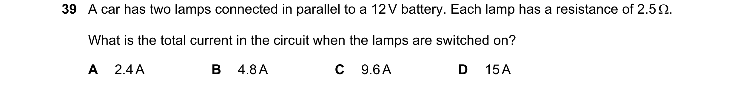 Question 81: A car has two lamps connected in parallel to a 12 V battery. Each lamp has a resistance of 2.5 . What is the total current in the circuit …