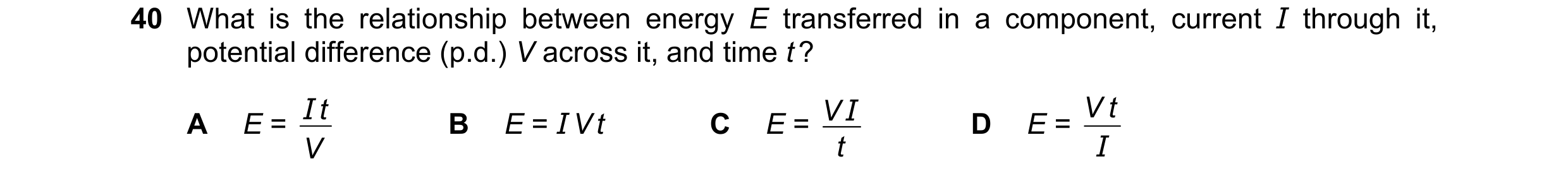 Question 108: What is the relationship between energy E transferred in a component, current I through it, potential difference (p.d.) V across it, and ti…