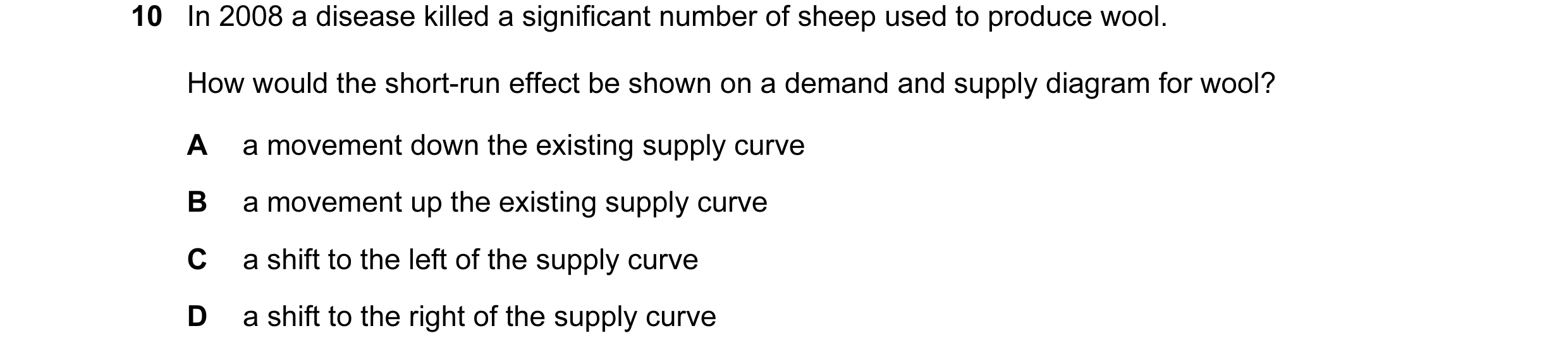 Question 28: In 2008 a disease killed a significant number of sheep used to produce wool. How would the short-run effect be shown on a demand and supply…