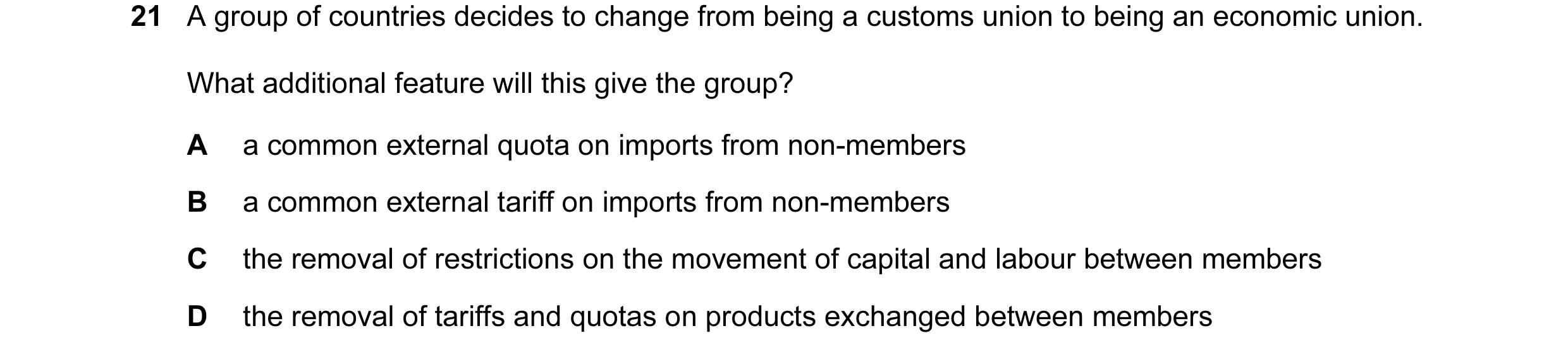 Question 22: A group of countries decides to change from being a customs union to being an economic union. What additional feature will this give the gr…