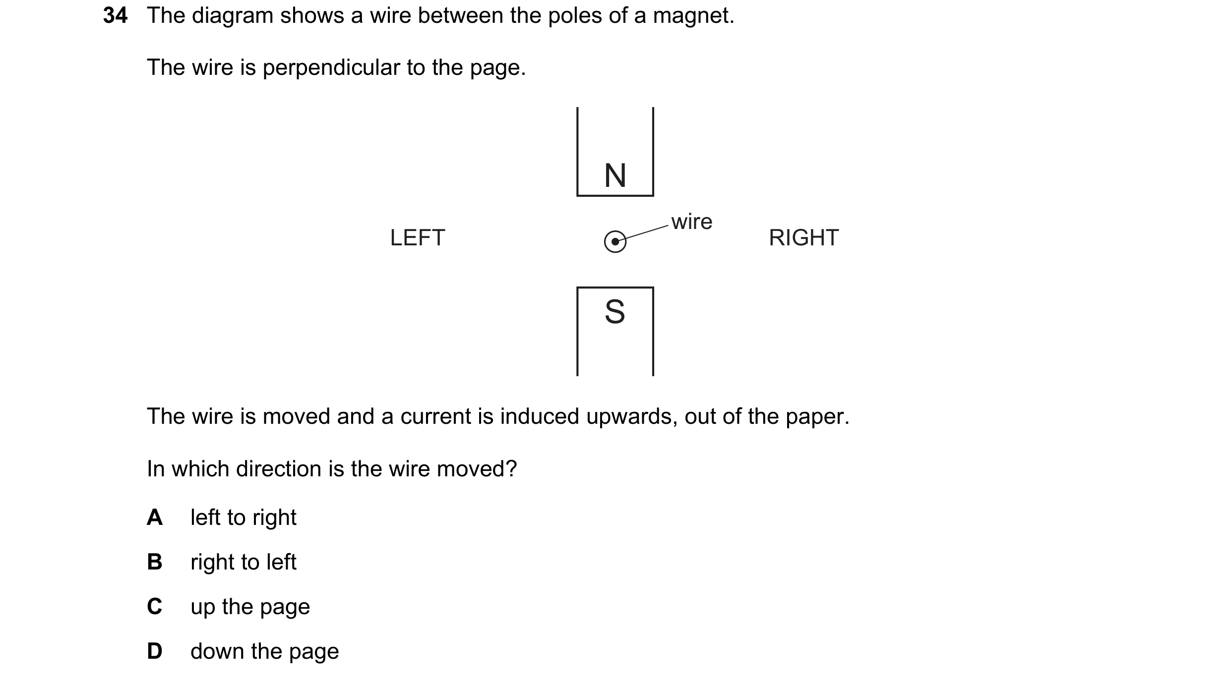 Question 18: The diagram shows a wire between the poles of a magnet. The wire is perpendicular to the page. N wire LEFT RIGHT S The wire is moved and a …