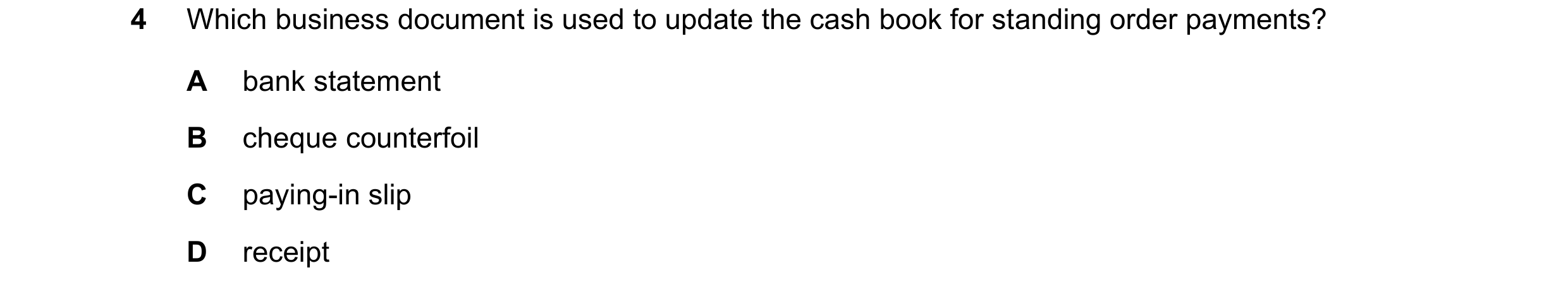 Question 8: Which business document is used to update the cash book for standing order payments? A bank statement B cheque counterfoil C paying-in slip…