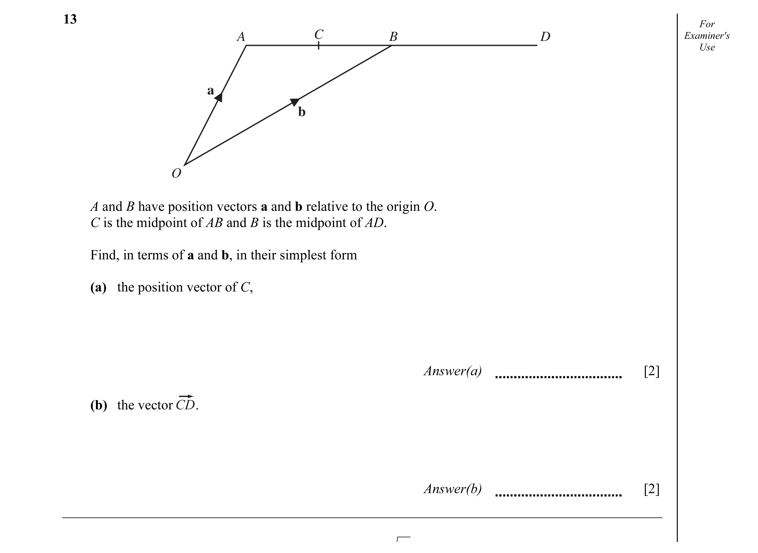 Question 9: For A C B D Examiner's Use a b O A and B have position vectors a and b relative to the origin O. C is the midpoint of AB and B is the midpo…