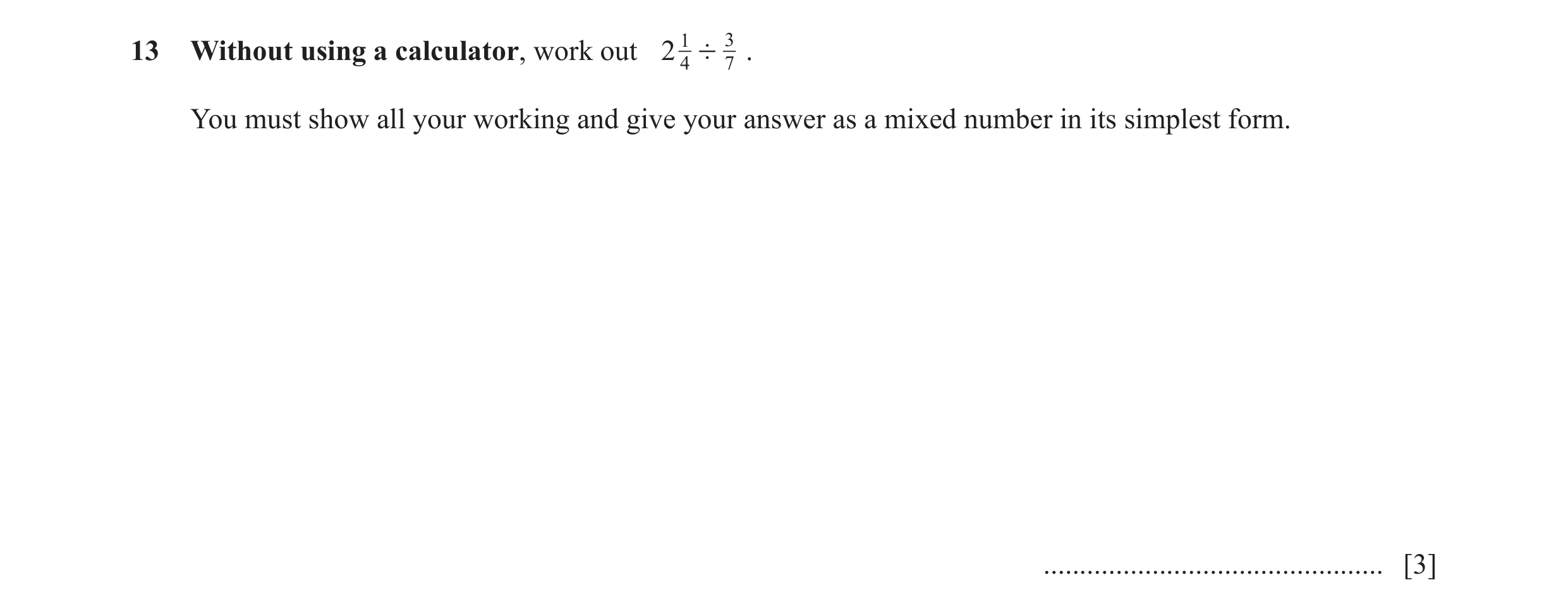 Question 55: ' 7 .13 Without using a calculator, work out 2 14 3 You must show all your working and give your answer as a mixed number in its simplest f…