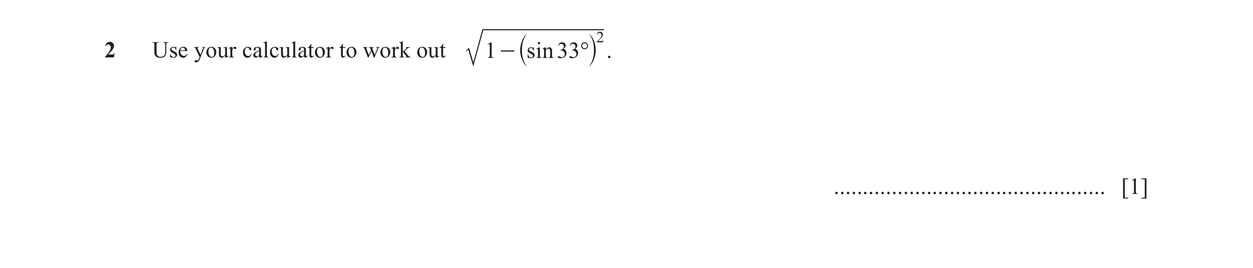 Question 16: 2 Use your calculator to work out 1 sin 33° . -` j ............................................... [1]
