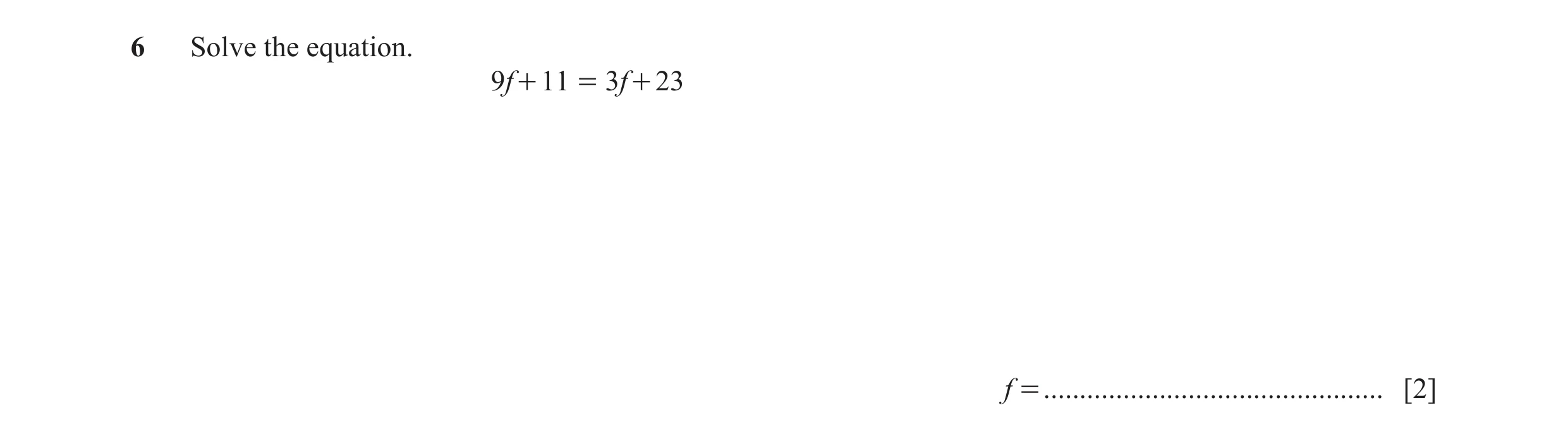 Question 78: Solve the equation. 9f + 11 = 3f + 23 f = ............................................... [2]