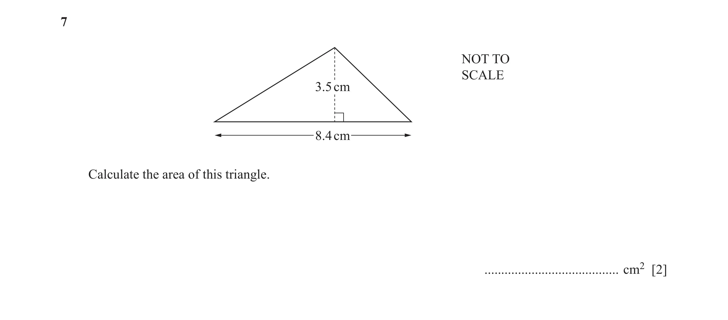 Question 46: NOT TO SCALE 3.5 cm 8.4 cm Calculate the area of this triangle. ........................................ cm2 [2]
