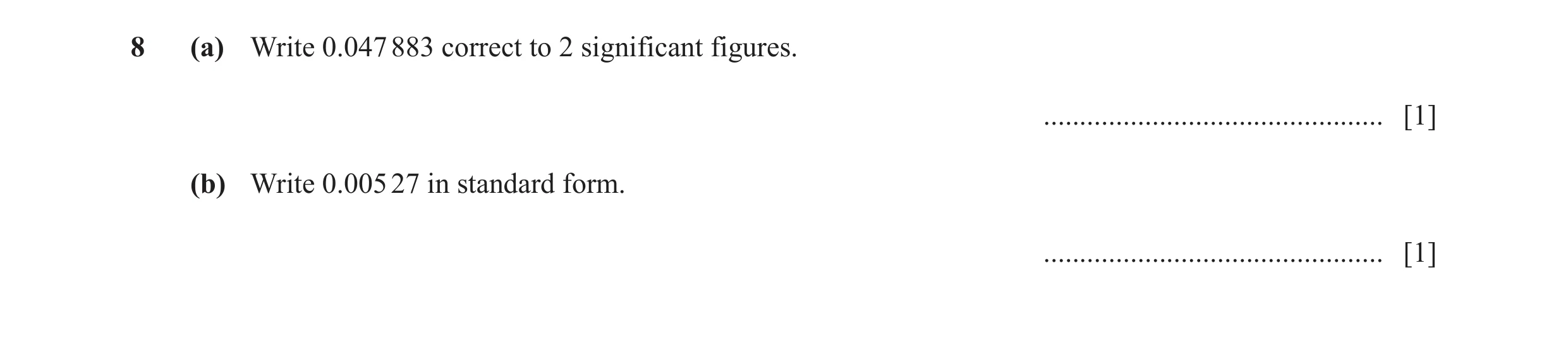 Question 54: (a) Write 0.047 883 correct to 2 significant figures. ............................................... [1] (b) Write 0.005 27 in standard fo…