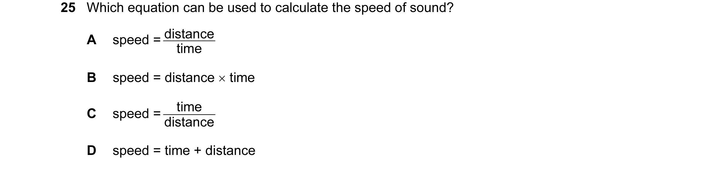Question 14: Which equation can be used to calculate the speed of sound? distance A speed = time B speed = distance × time time C speed = distance D spe…