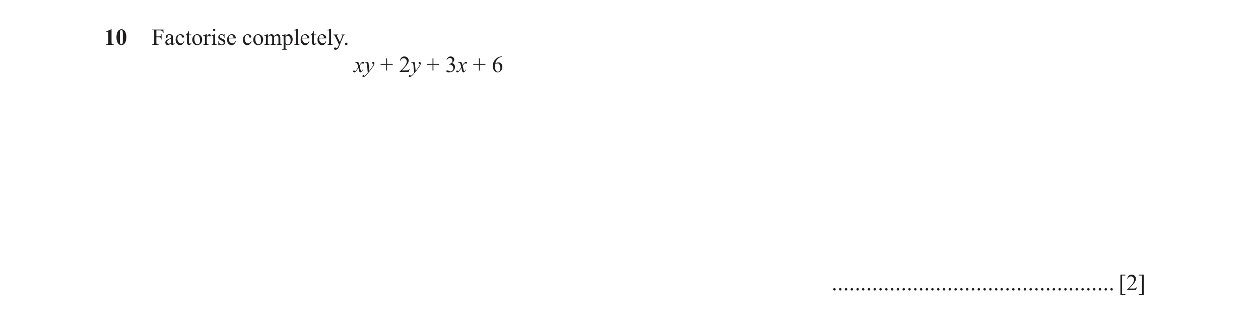 Question 88: Factorise completely. xy + 2y + 3x + 6 ................................................. [2]