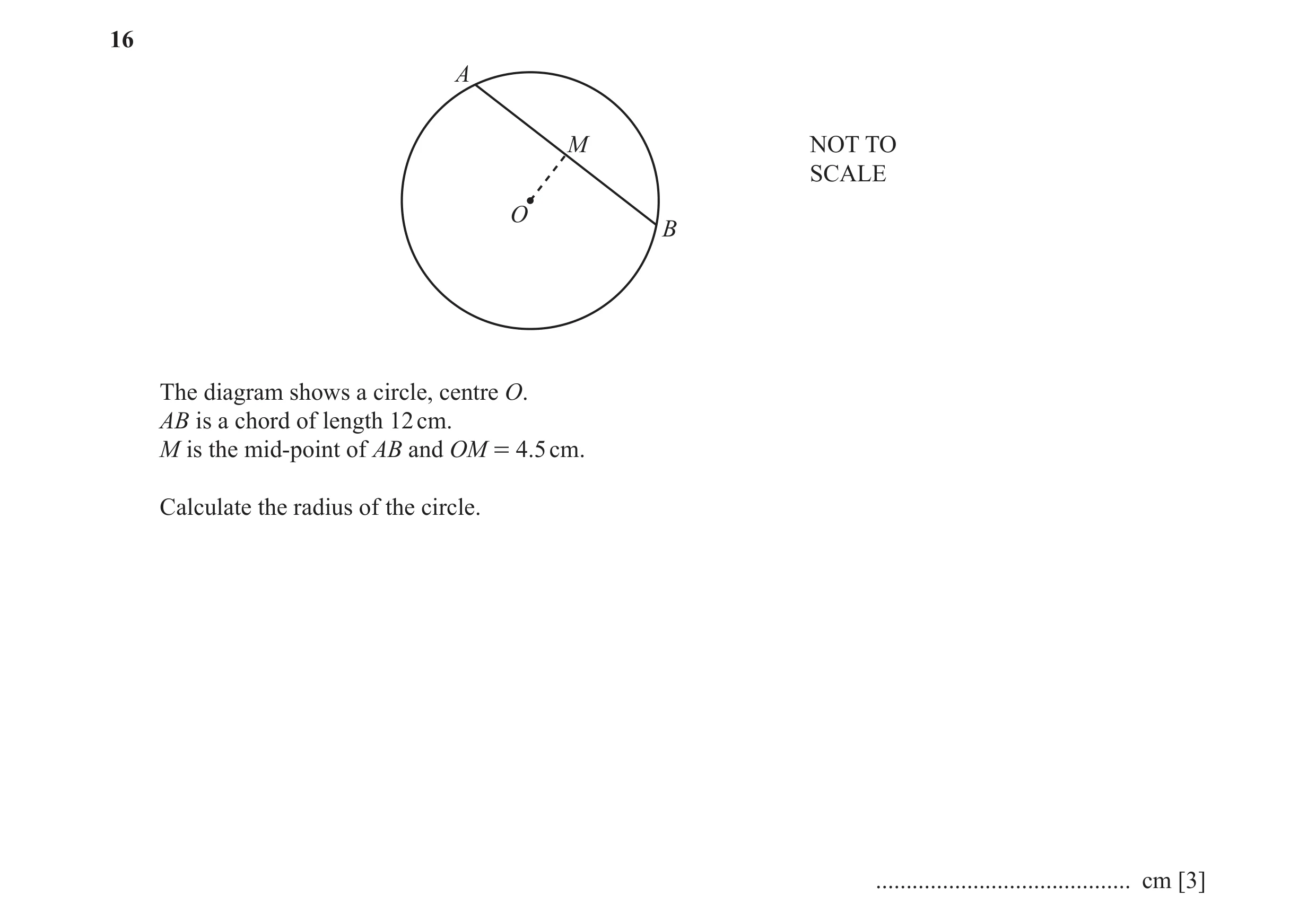 Question 12: A M NOT TO SCALE O B The diagram shows a circle, centre O. AB is a chord of length 12 cm. M is the mid-point of AB and OM = 4.5 cm. Calcula…