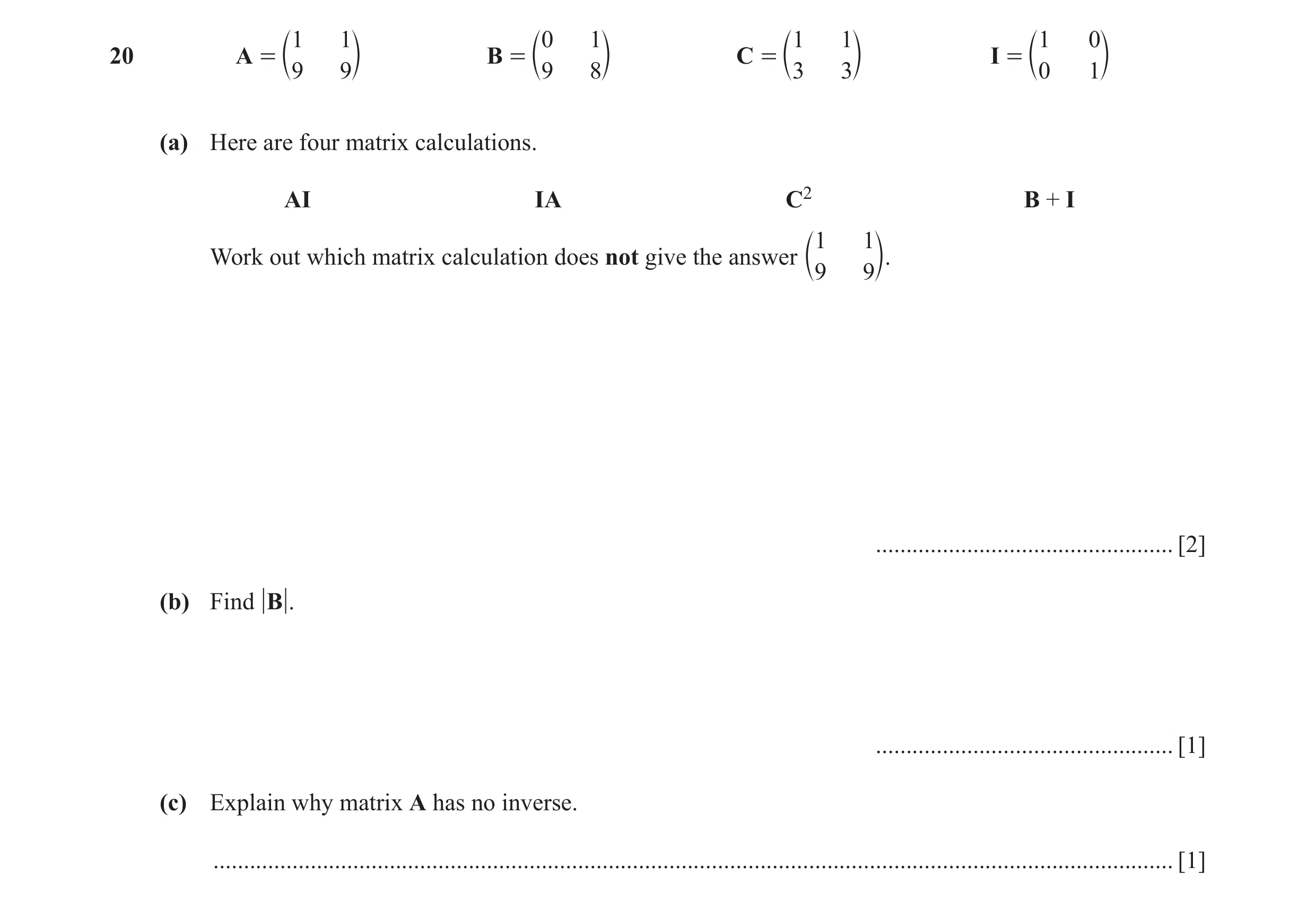Question 13: 1 0 1 1 1 1 0 20 A = B = C = I = c 9 9m c 9 8m c 3 3m c 0 1m (a) Here are four matrix calculations. AI IA C2 B + I 1 1 Work out which matri…