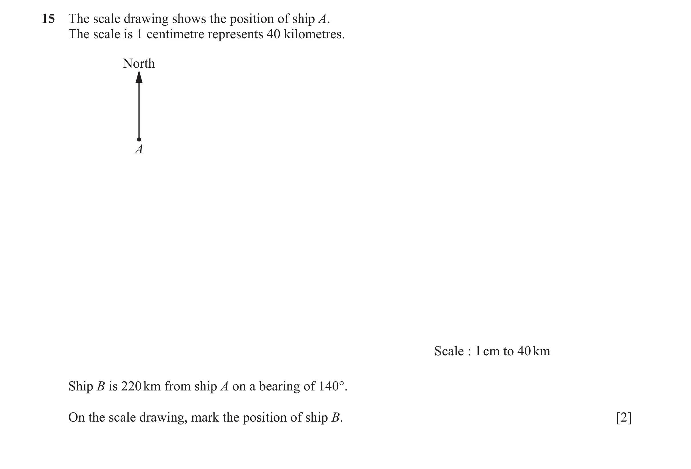 Question 53: The scale drawing shows the position of ship A. The scale is 1 centimetre represents 40 kilometres. North A Scale : 1 cm to 40 km Ship B is…