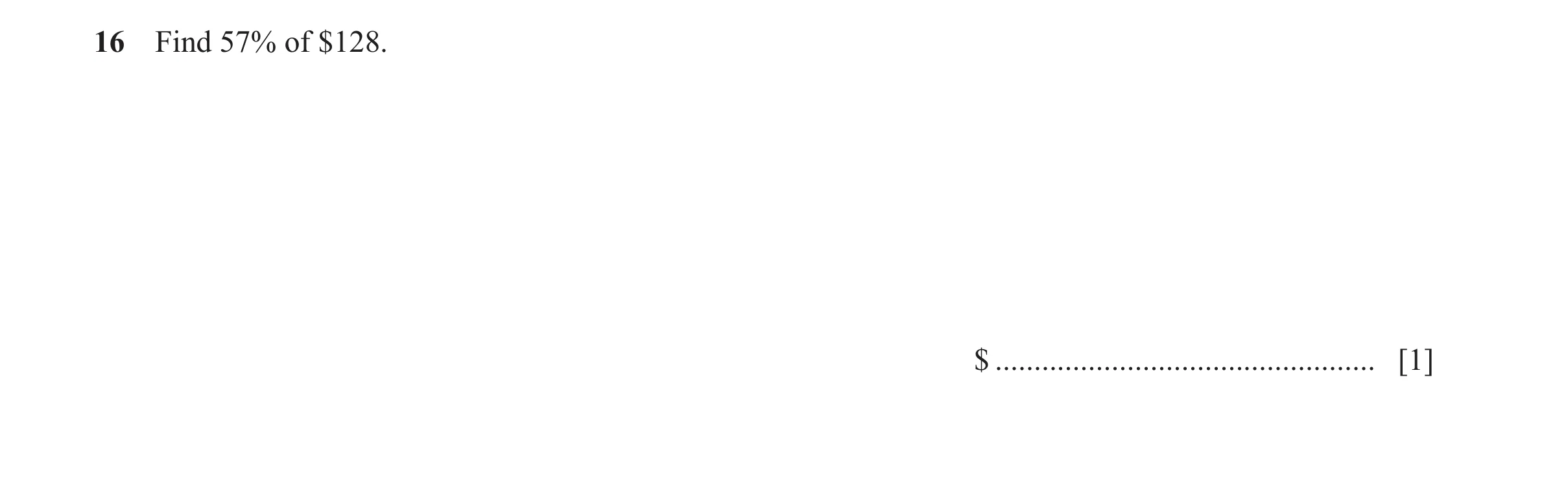 Question 125: Find 57% of $128. $ ................................................. [1]