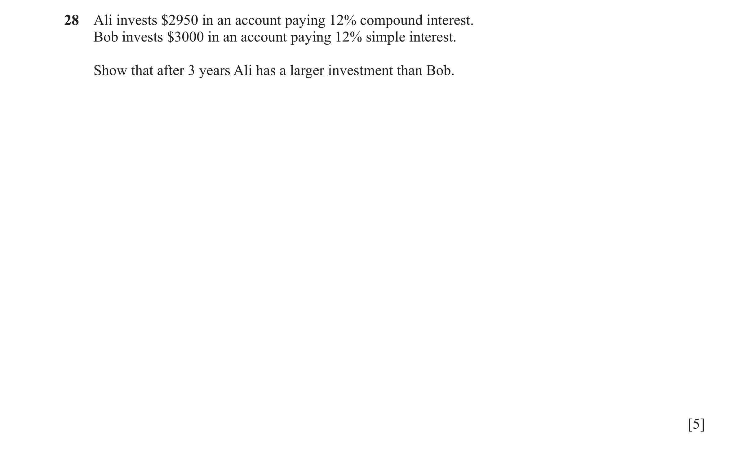 Question 127: Ali invests $2950 in an account paying 12% compound interest. Bob invests $3000 in an account paying 12% simple interest. Show that after 3…