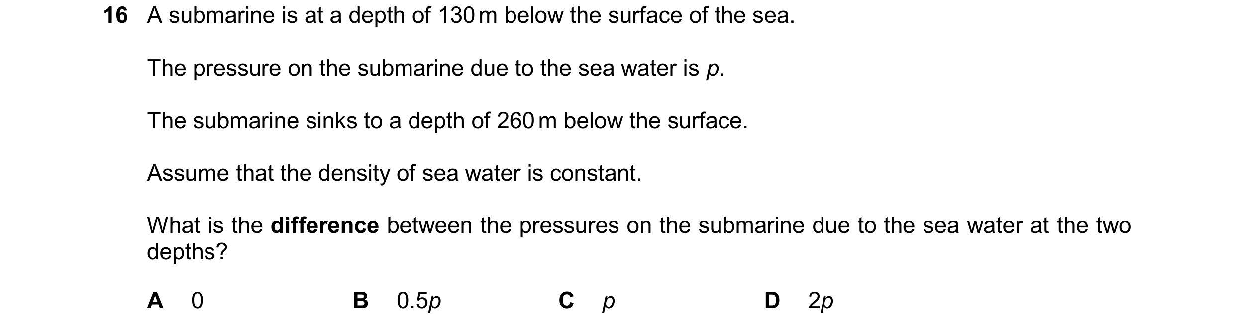 Question 178: A submarine is at a depth of 130 m below the surface of the sea. The pressure on the submarine due to the sea water is p. The submarine sin…