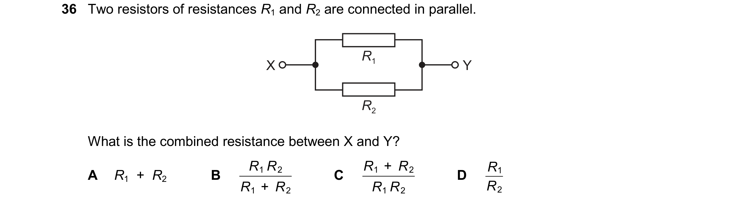 Question 221: Two resistors of resistances R1 and R2 are connected in parallel. R1 X Y R2 What is the combined resistance between X and Y? R R R + R R A …