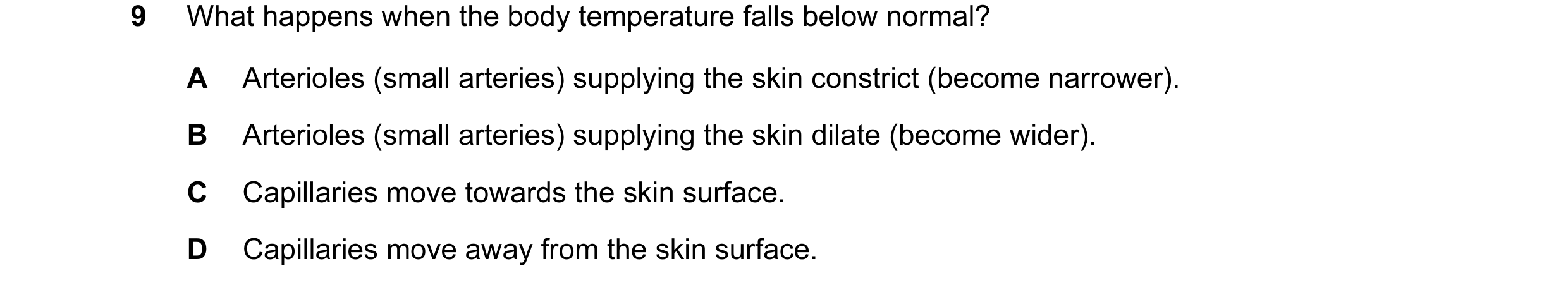 Question 18: What happens when the body temperature falls below normal? A Arterioles (small arteries) supplying the skin constrict (become narrower). B …
