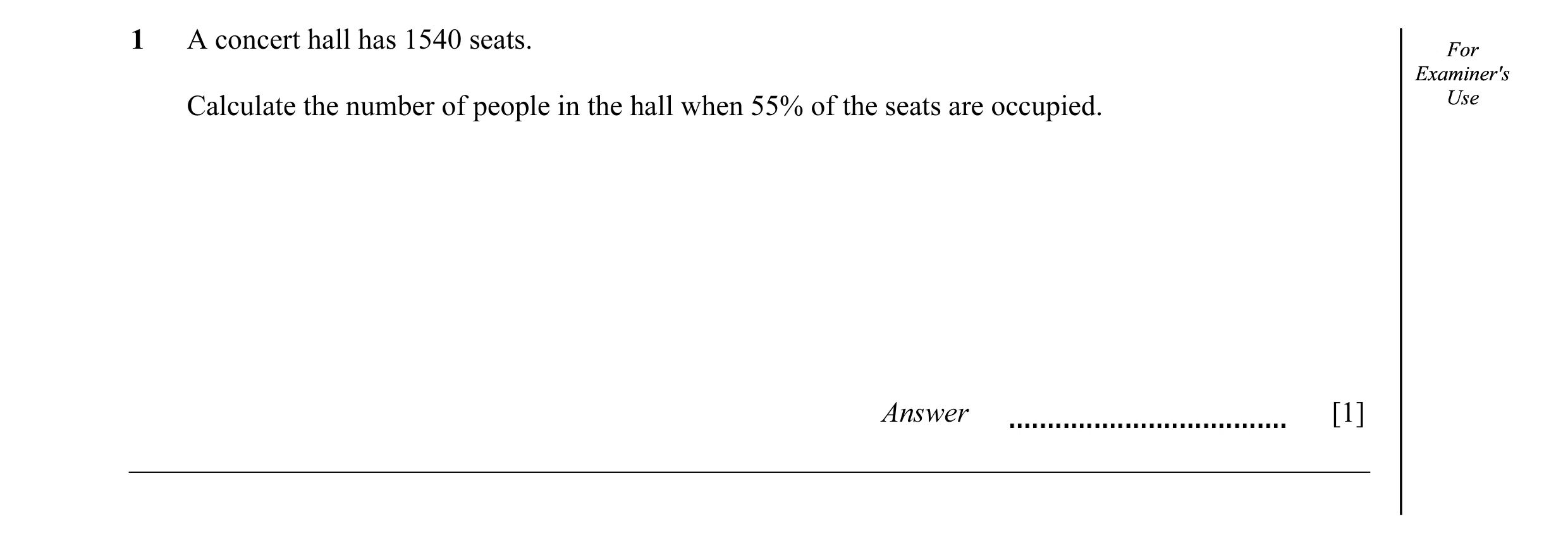 Question 7: A concert hall has 1540 seats. ForFor Examiner'sExaminer's Calculate the number of people in the hall when 55% of the seats are occupied. U…