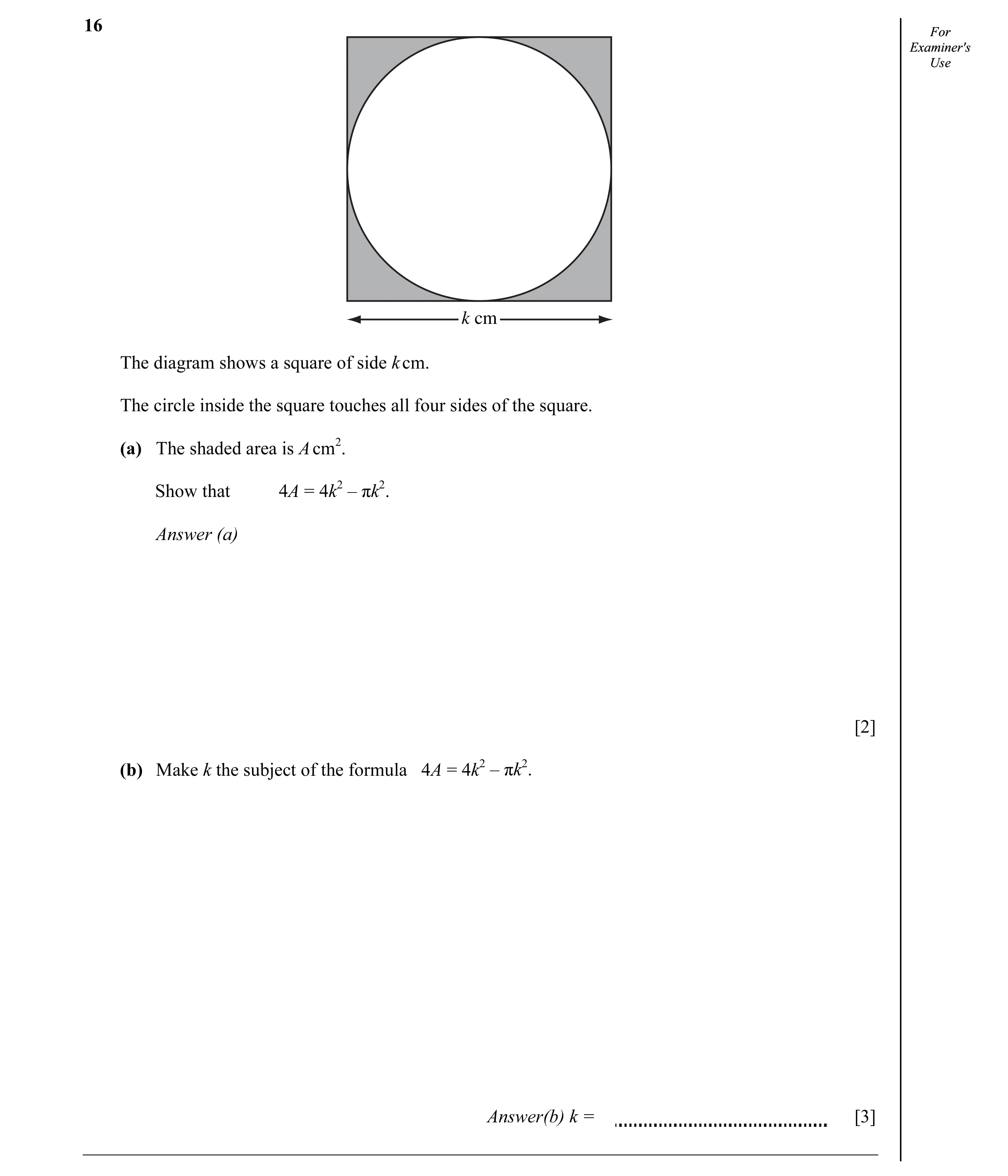 Question 11: ForFor Examiner'sExaminer's UseUse k cm The diagram shows a square of side k cm. The circle inside the square touches all four sides of the…