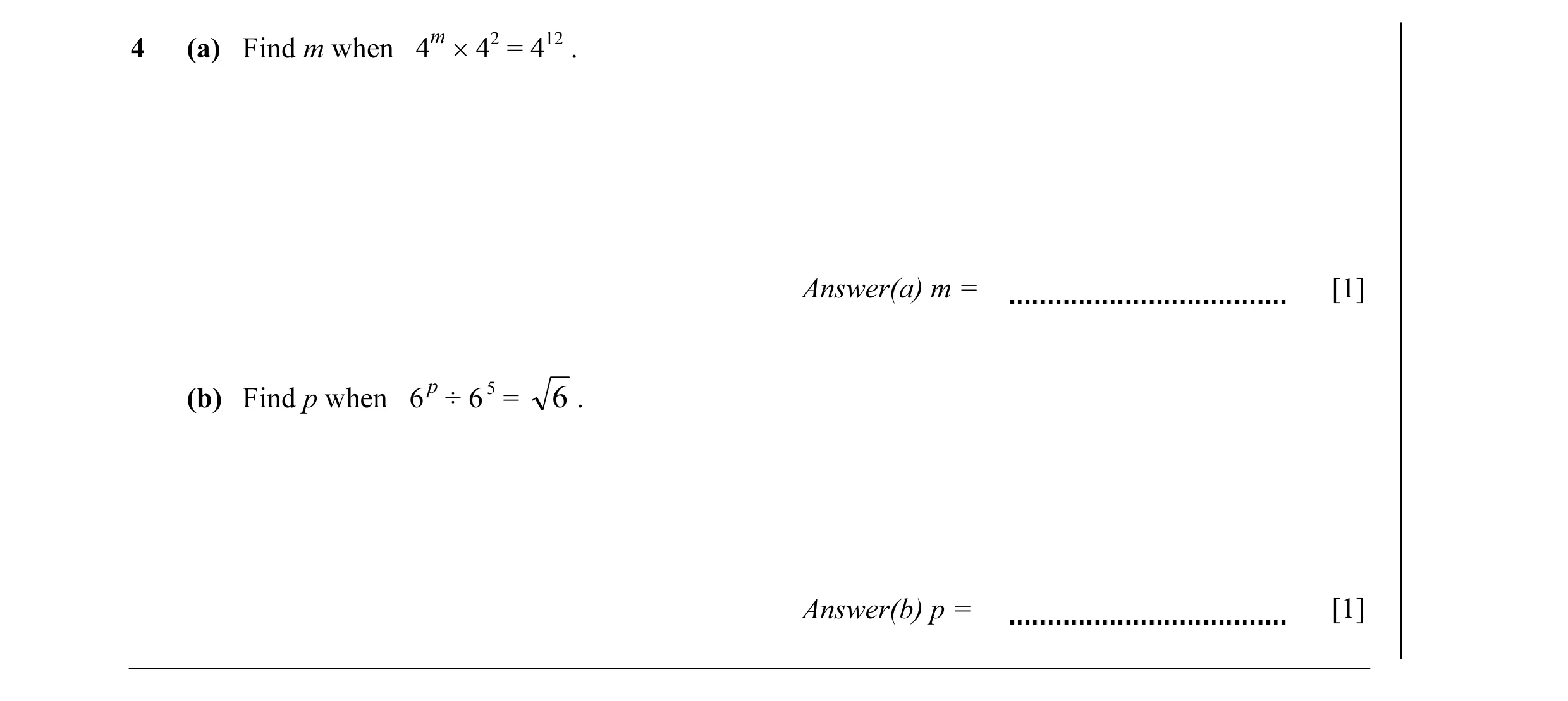 Question 7: (a) Find m when 4m × 42 = 412 . Answer(a) m = [1] p 5 (b) Find p when 6 ÷ 6 = 6 . Answer(b) p = [1]