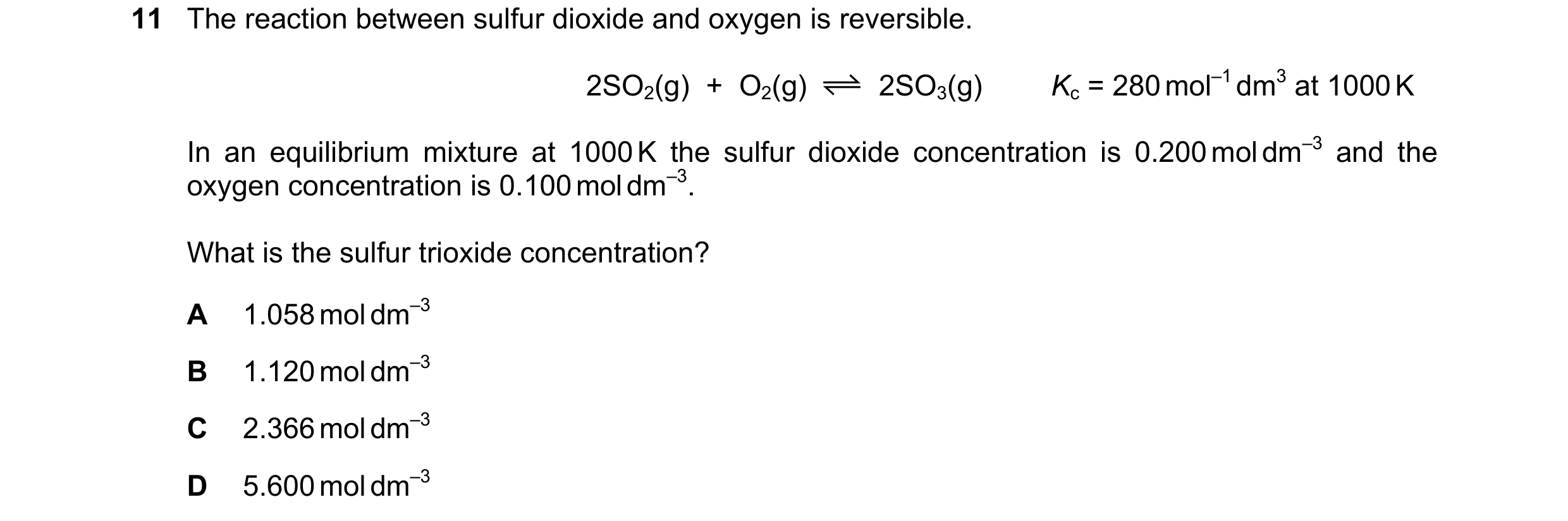 Question 119: The reaction between sulfur dioxide and oxygen is reversible. 2SO2(g)  +  O2(g) 2SO3(g) Kc = 280 mol–1 dm3 at 1000 K In an equilibrium mixt…