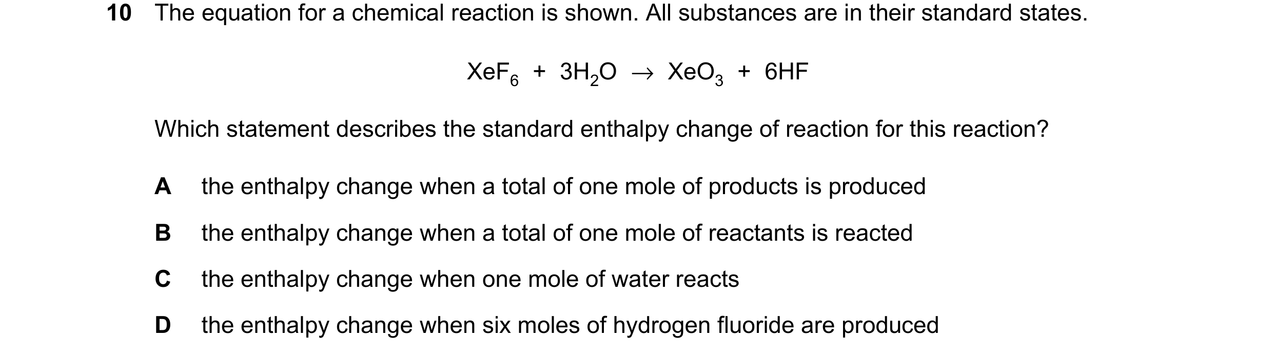 Question 192: The equation for a chemical reaction is shown. All substances are in their standard states. XeF6 + 3H2O →XeO3 + 6HF Which statement describ…