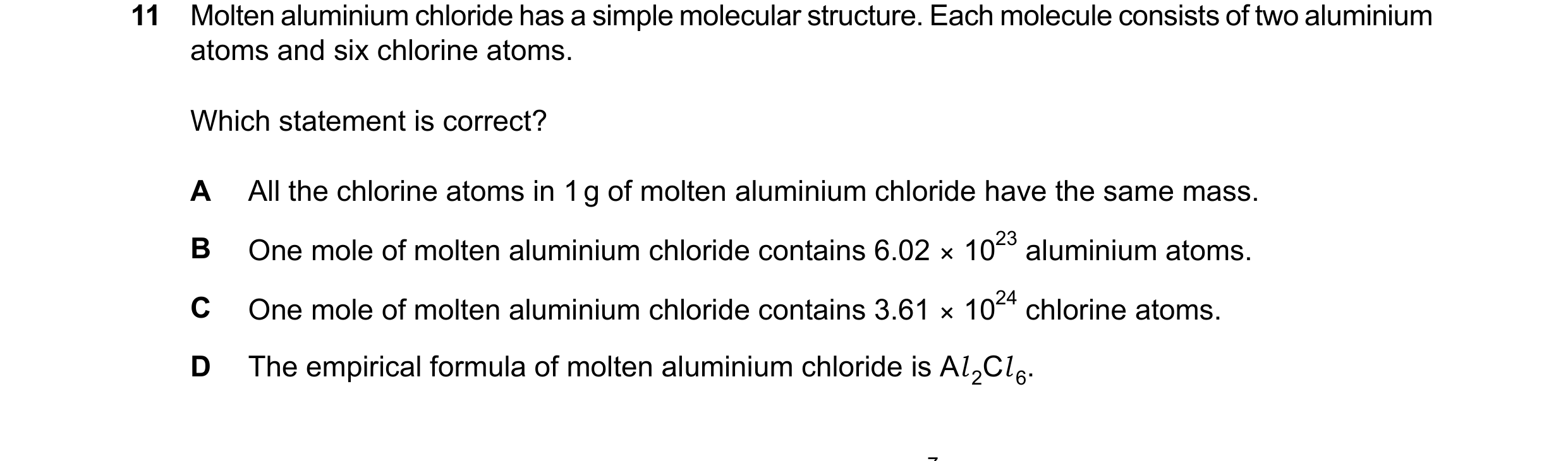 Question 32: Molten aluminium chloride has a simple molecular structure. Each molecule consists of two aluminium atoms and six chlorine atoms. Which sta…