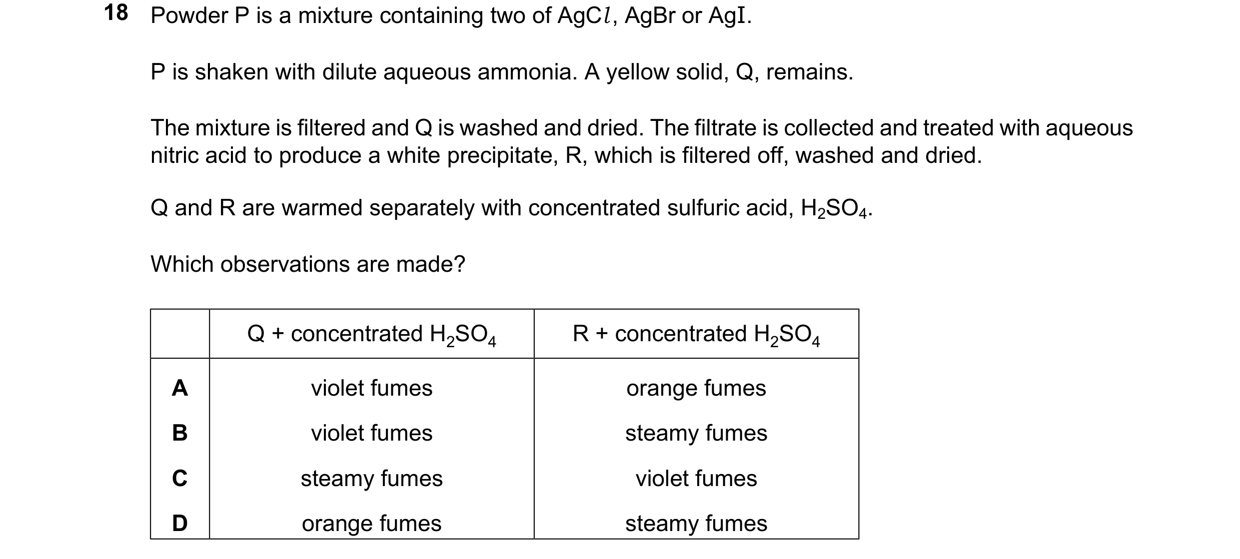Question 70: Powder P is a mixture containing two of AgCl, AgBr or AgI. P is shaken with dilute aqueous ammonia. A yellow solid, Q, remains. The mixture…