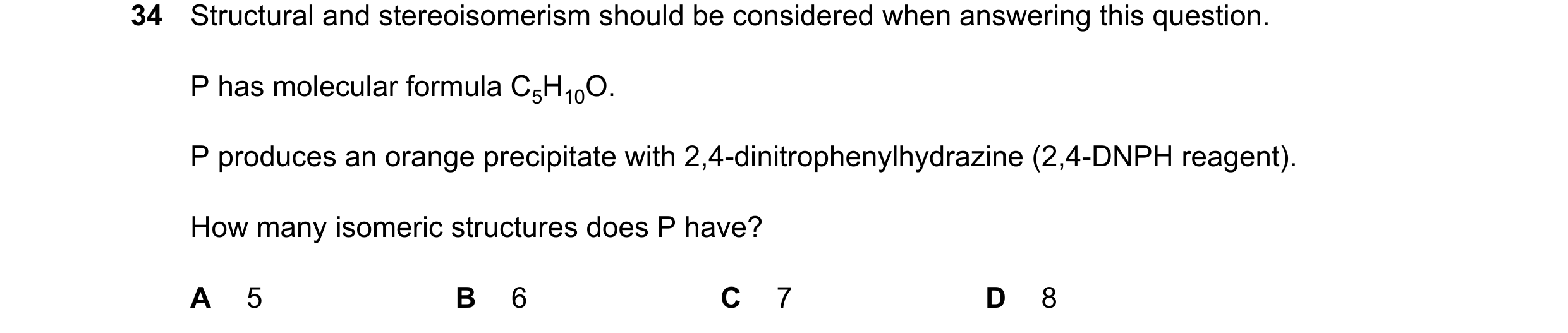 Question 271: Structural and stereoisomerism should be considered when answering this question. P has molecular formula C5H10O. P produces an orange prec…