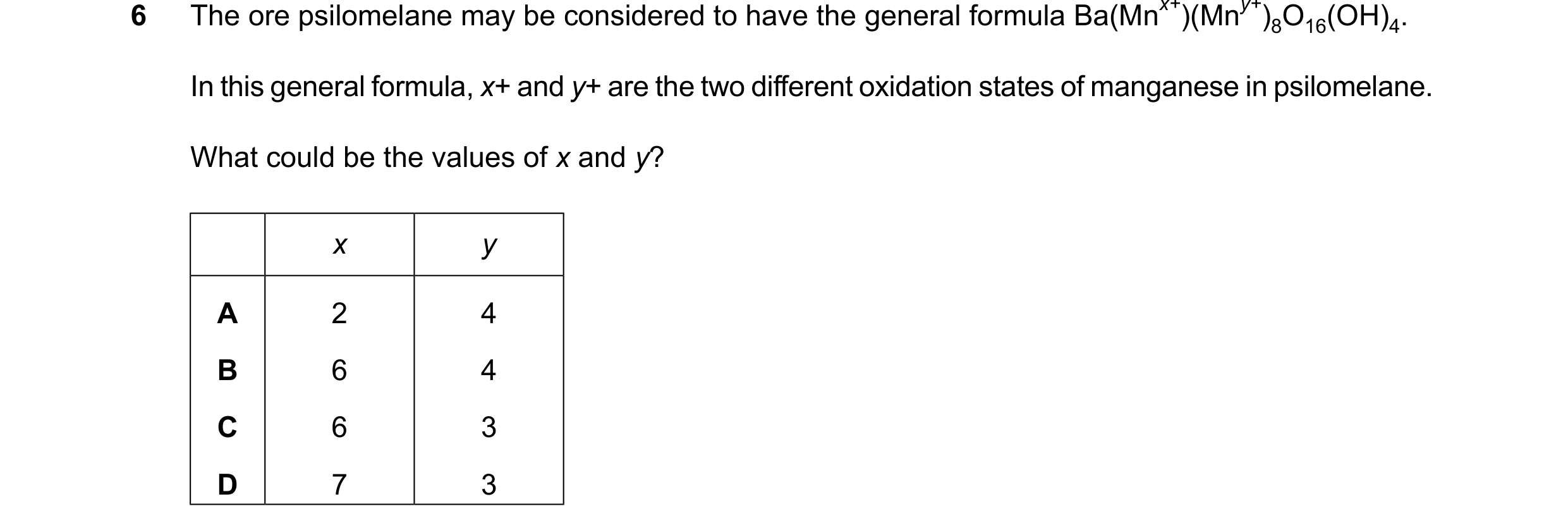 Question 292: The ore psilomelane may be considered to have the general formula Ba(Mnx+)(Mny+)8O16(OH)4. In this general formula, x+ and y+ are the two d…