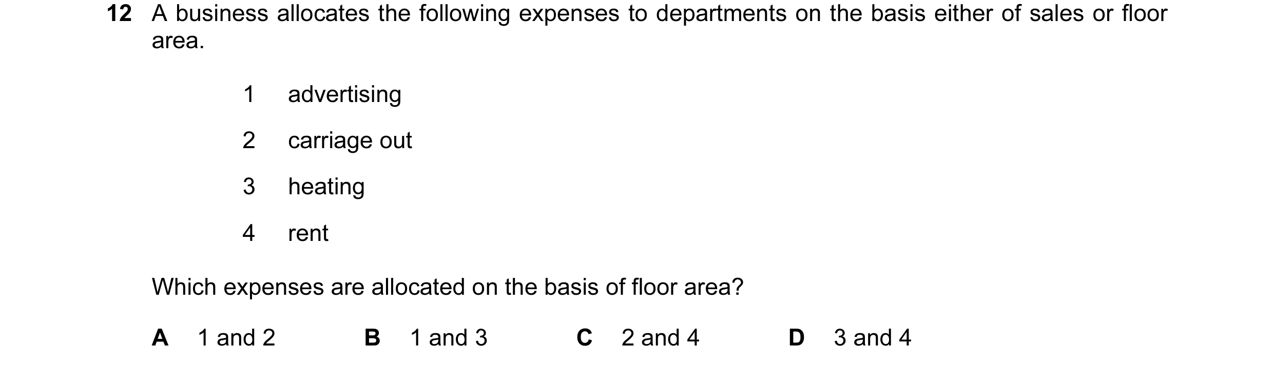 Question 139: A business allocates the following expenses to departments on the basis either of sales or floor area. 1 advertising 2 carriage out 3 heati…