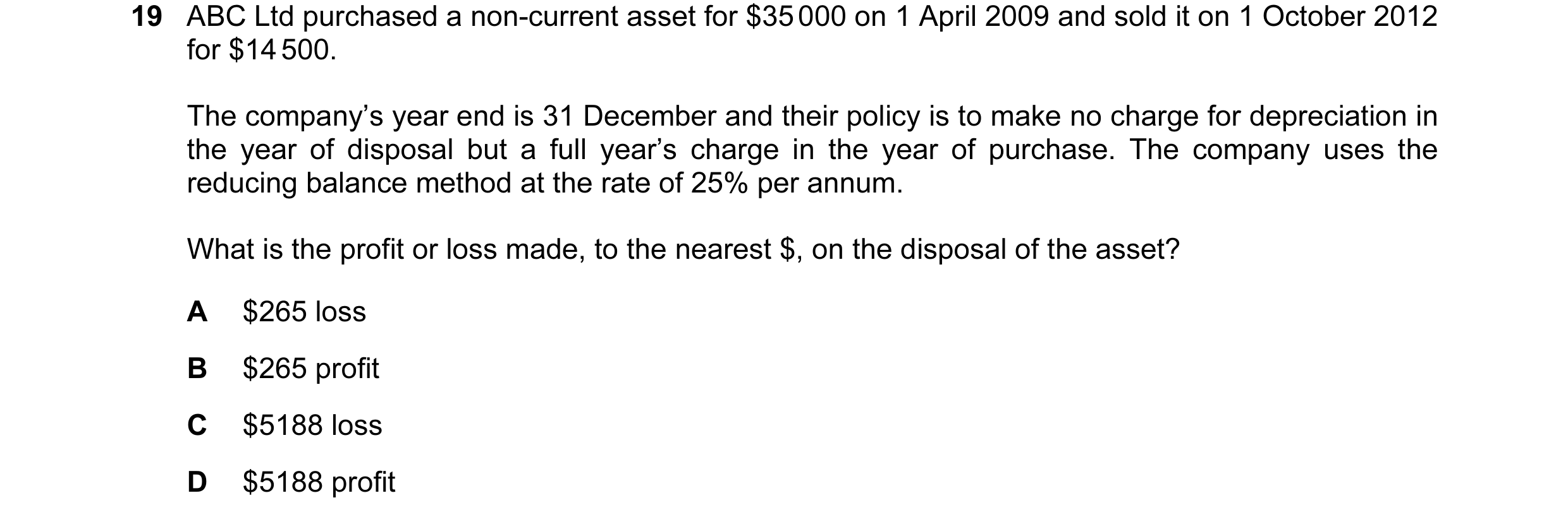 Question 58: ABC Ltd purchased a non-current asset for $35 000 on 1 April 2009 and sold it on 1 October 2012 for $14 500. The company’s year end is 31 D…